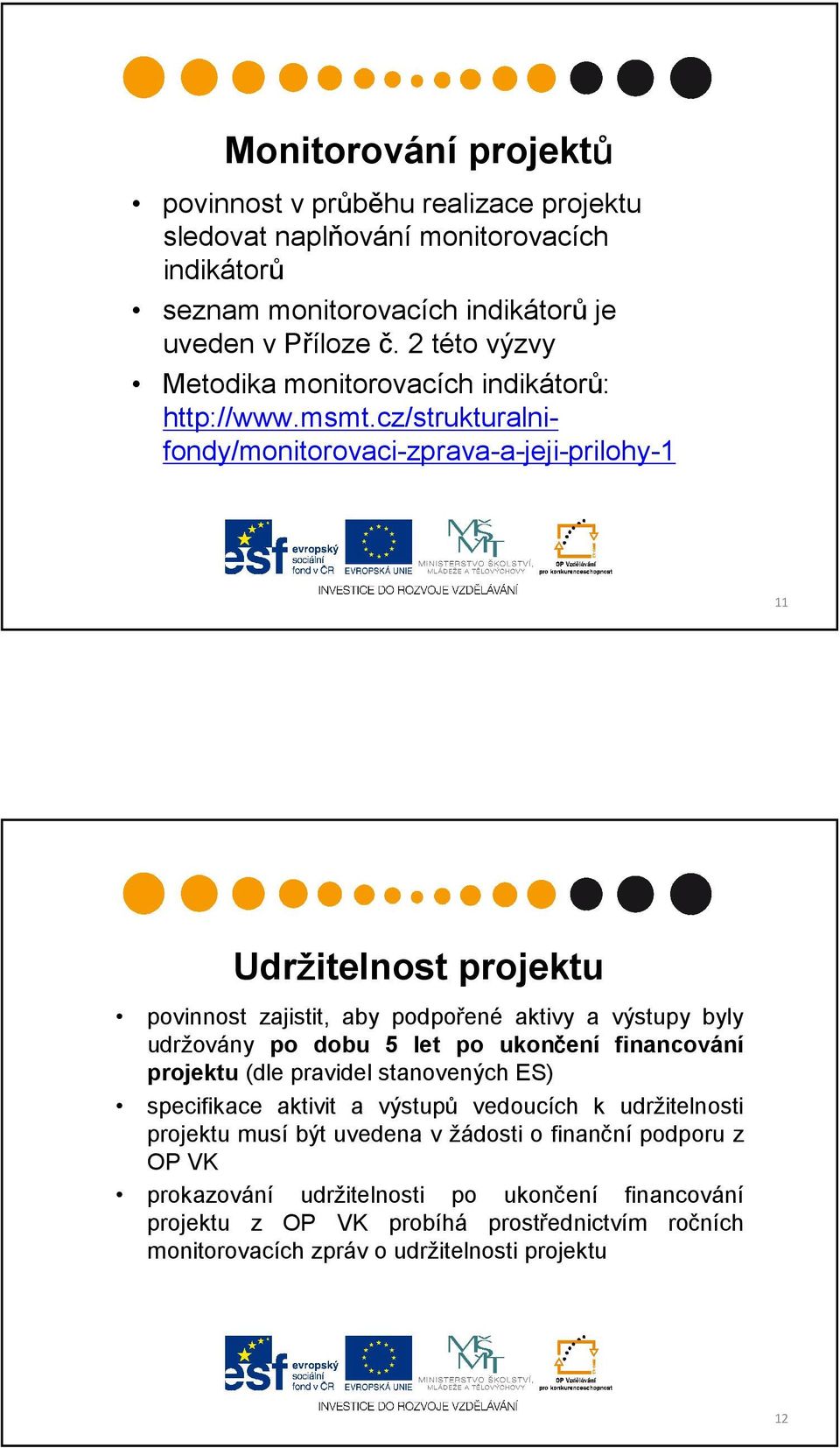 cz/strukturalnifondy/monitorovaci-zprava-a-jeji-prilohy-1 11 Udržitelnost projektu povinnost zajistit, aby podpořené aktivy a výstupy byly udržovány po dobu 5 let po ukončení