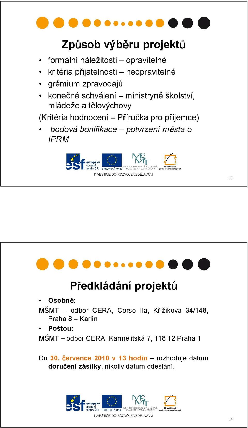 města o IPRM 13 Předkládání projektů Osobně: MŠMT odbor CERA, Corso IIa, Křižíkova 34/148, Praha 8 Karlín Poštou: MŠMT odbor