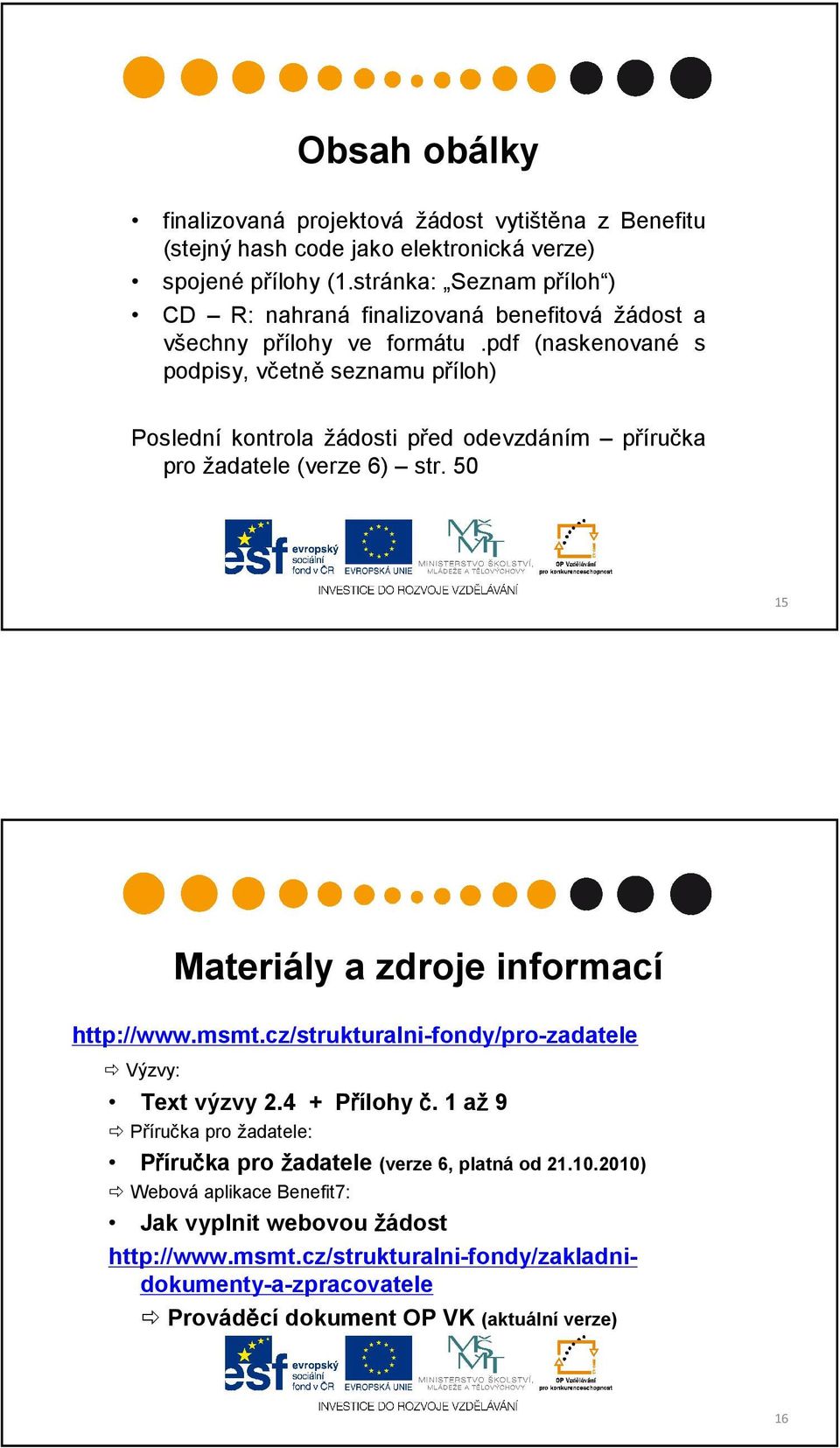 pdf (naskenované s podpisy, včetně seznamu příloh) Poslední kontrola žádosti před odevzdáním příručka pro žadatele (verze 6) str. 50 15 Materiály a zdroje informací http://www.msmt.