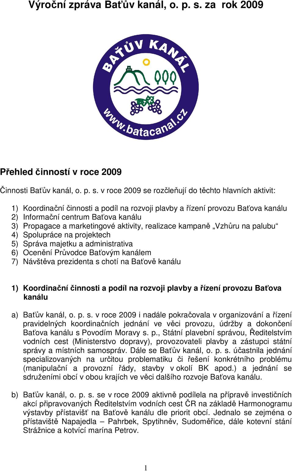 v roce 2009 se rozčleňují do těchto hlavních aktivit: 1) Koordinační činnosti a podíl na rozvoji plavby a řízení provozu Baťova kanálu 2) Informační centrum Baťova kanálu 3) Propagace a marketingové