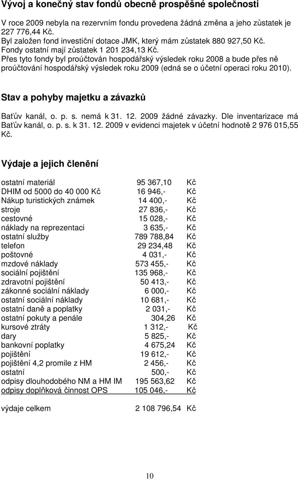 Přes tyto fondy byl proúčtován hospodářský výsledek roku 2008 a bude přes ně proúčtování hospodářský výsledek roku 2009 (edná se o účetní operaci roku 2010).