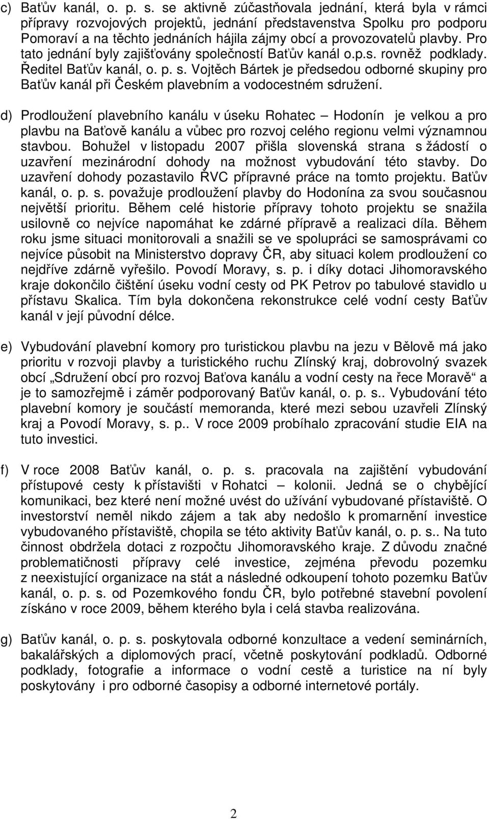 Pro tato jednání byly zajišťovány společností Baťův kanál o.p.s. rovněž podklady. Ředitel Baťův kanál, o. p. s. Vojtěch Bártek je předsedou odborné skupiny pro Baťův kanál při Českém plavebním a vodocestném sdružení.