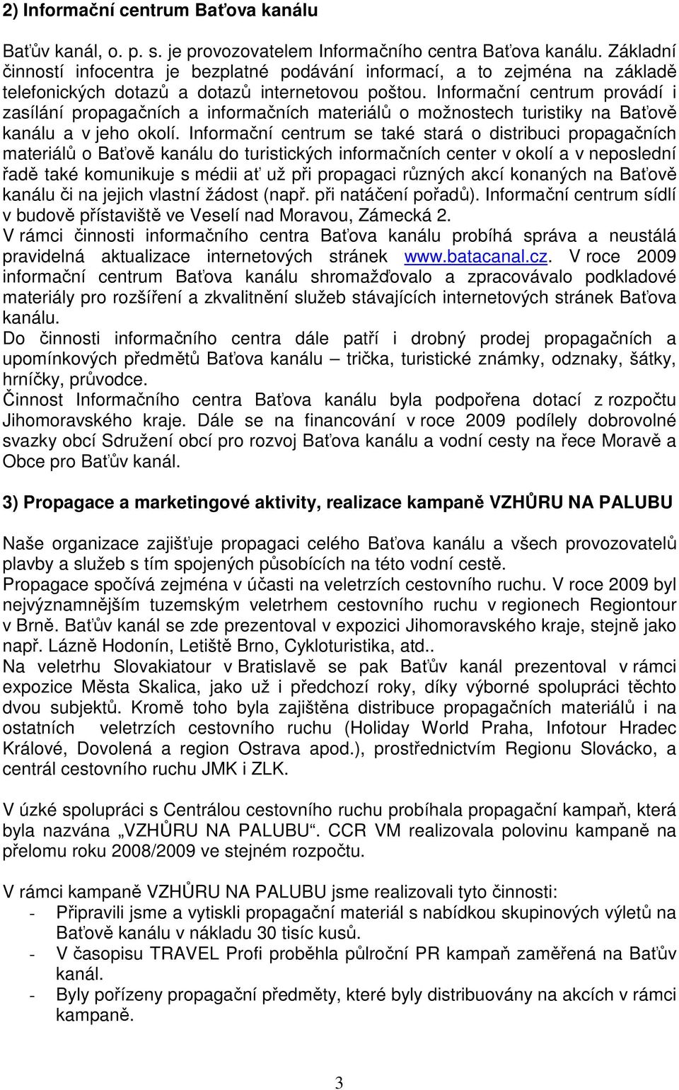 Informační centrum provádí i zasílání propagačních a informačních materiálů o možnostech turistiky na Baťově kanálu a v jeho okolí.