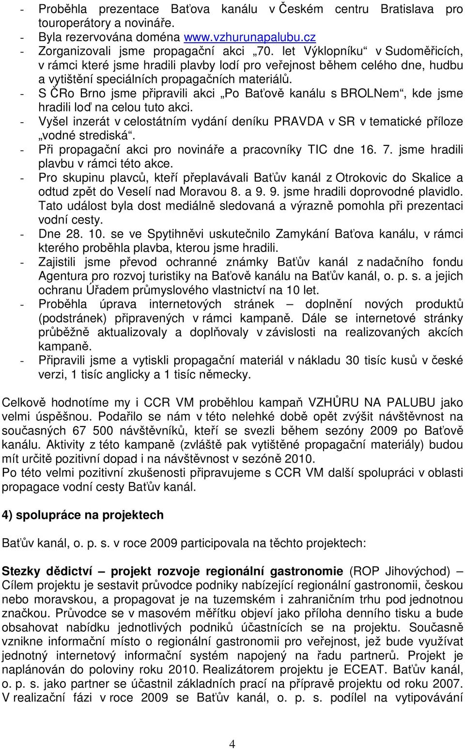 - S ČRo Brno jsme připravili akci Po Baťově kanálu s BROLNem, kde jsme hradili loď na celou tuto akci. - Vyšel inzerát v celostátním vydání deníku PRAVDA v SR v tematické příloze vodné strediská.