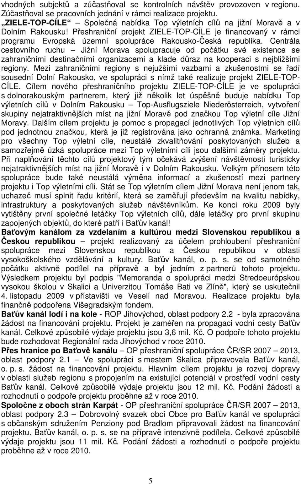 Přeshraniční projekt ZIELE-TOP-CÍLE je financovaný v rámci programu Evropská územní spolupráce Rakousko-Česká republika.