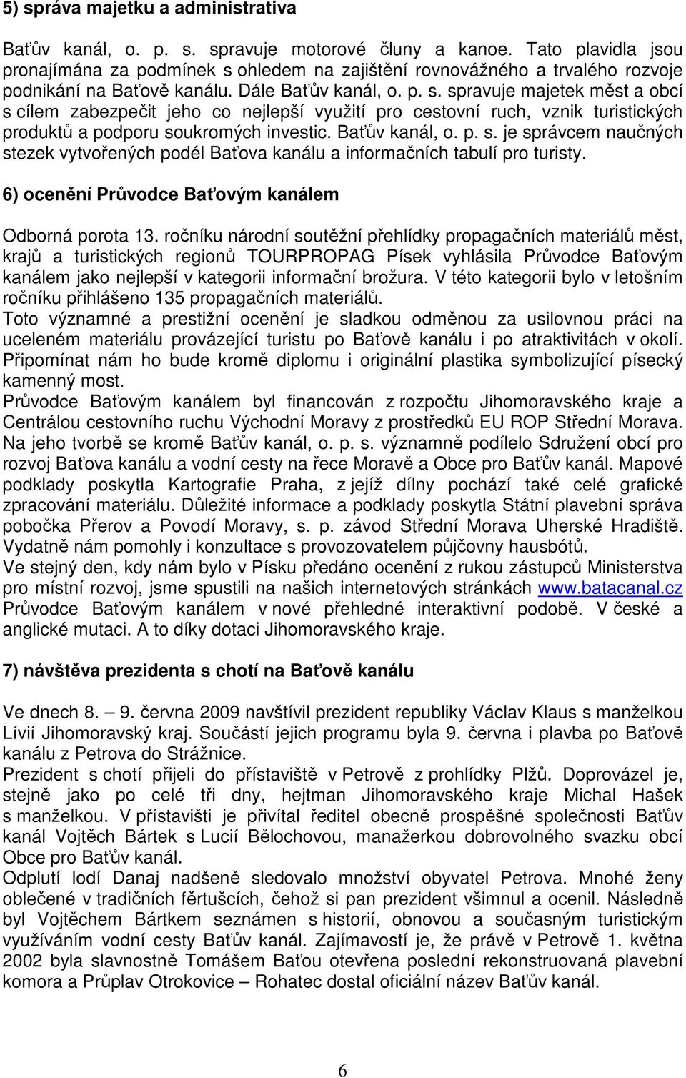 Baťův kanál, o. p. s. je správcem naučných stezek vytvořených podél Baťova kanálu a informačních tabulí pro turisty. 6) ocenění Průvodce Baťovým kanálem Odborná porota 13.