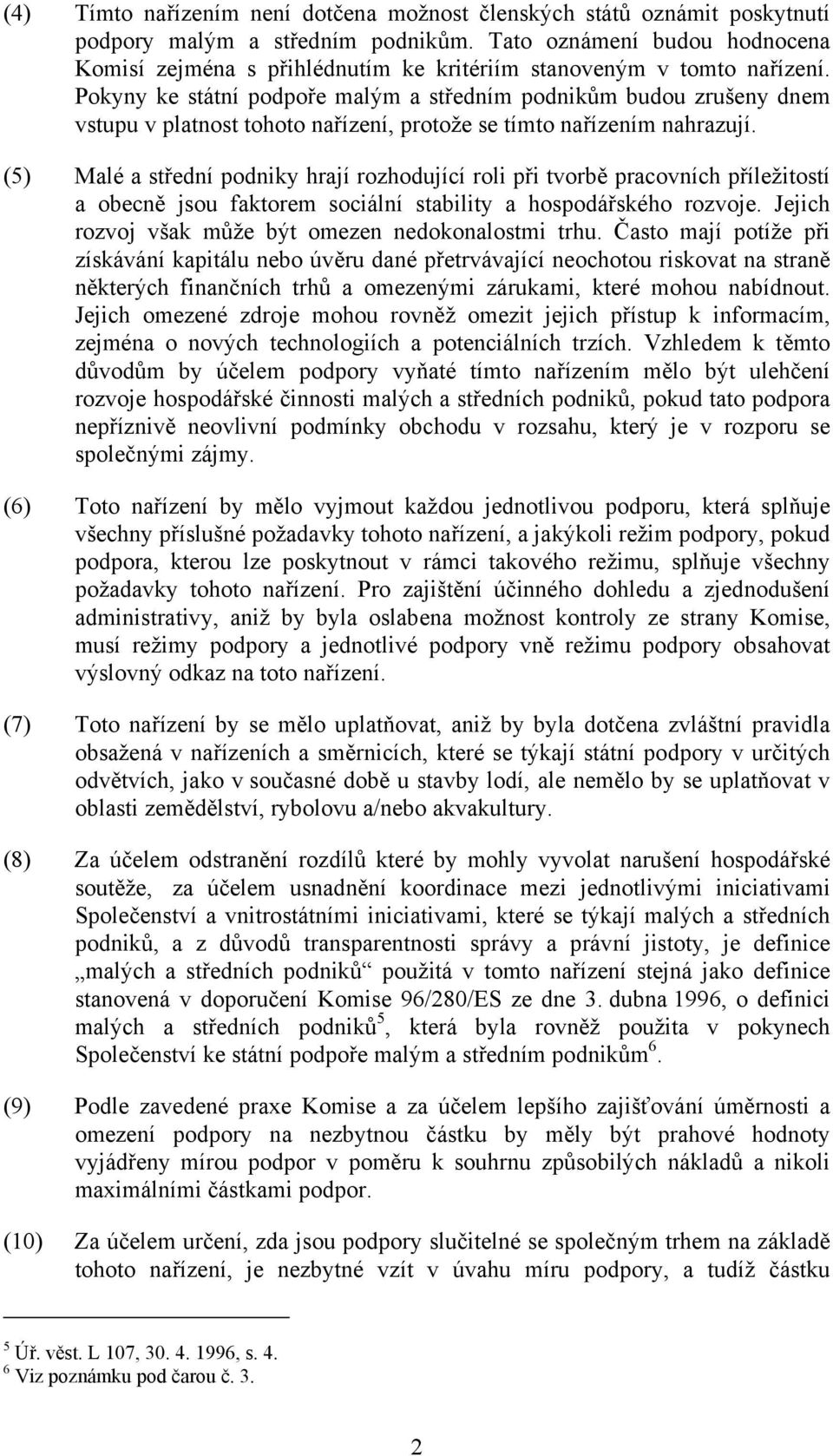 Pokyny ke státní podpoře malým a středním podnikům budou zrušeny dnem vstupu v platnost tohoto nařízení, protože se tímto nařízením nahrazují.