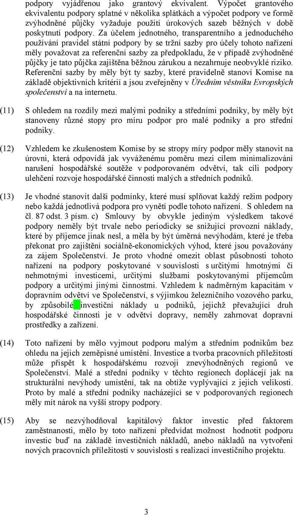 Za účelem jednotného, transparentního a jednoduchého používání pravidel státní podpory by se tržní sazby pro účely tohoto nařízení měly považovat za referenční sazby za předpokladu, že v případě