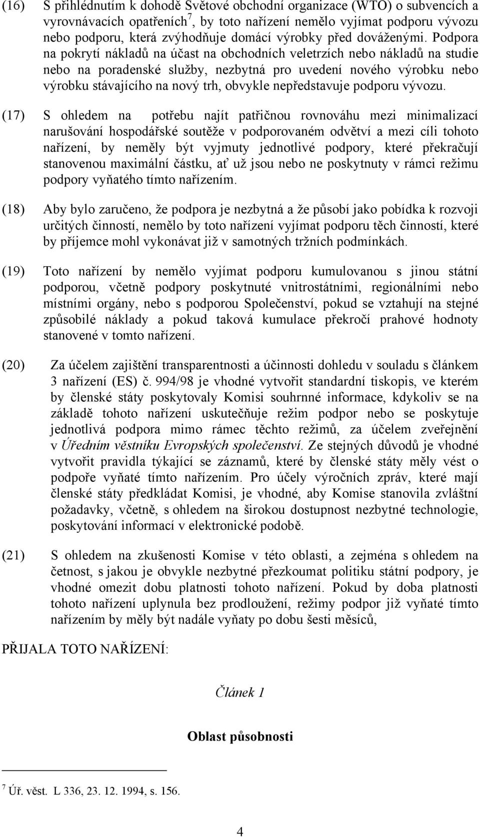 Podpora na pokrytí nákladů na účast na obchodních veletrzích nebo nákladů na studie nebo na poradenské služby, nezbytná pro uvedení nového výrobku nebo výrobku stávajícího na nový trh, obvykle