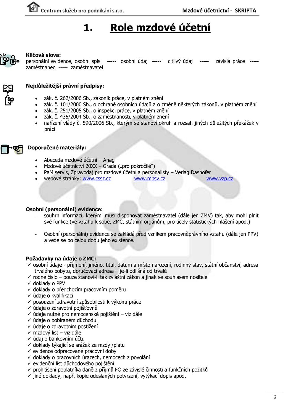 , o inspekci práce, v platném znění zák. č. 435/2004 Sb., o zaměstnanosti, v platném znění nařízení vlády č. 590/2006 Sb.