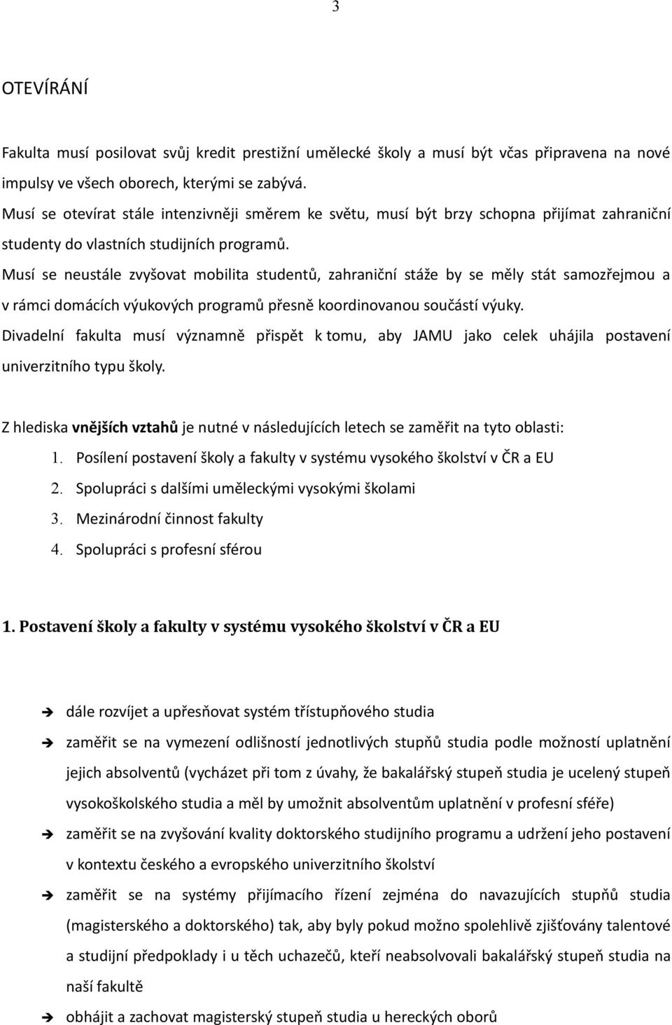 Musí se neustále zvyšovat mobilita studentů, zahraniční stáže by se měly stát samozřejmou a v rámci domácích výukových programů přesně koordinovanou součástí výuky.