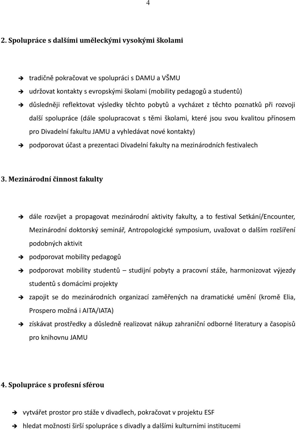 kontakty) podporovat účast a prezentaci Divadelní fakulty na mezinárodních festivalech 3.