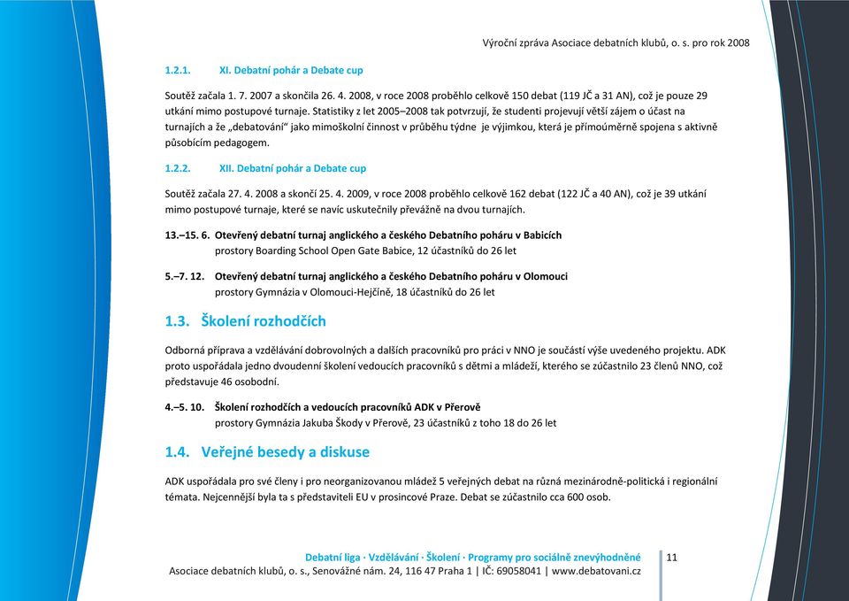 aktivně působícím pedagogem. 1.2.2. XII. Debatní pohár a Debate cup Soutěž začala 27. 4.