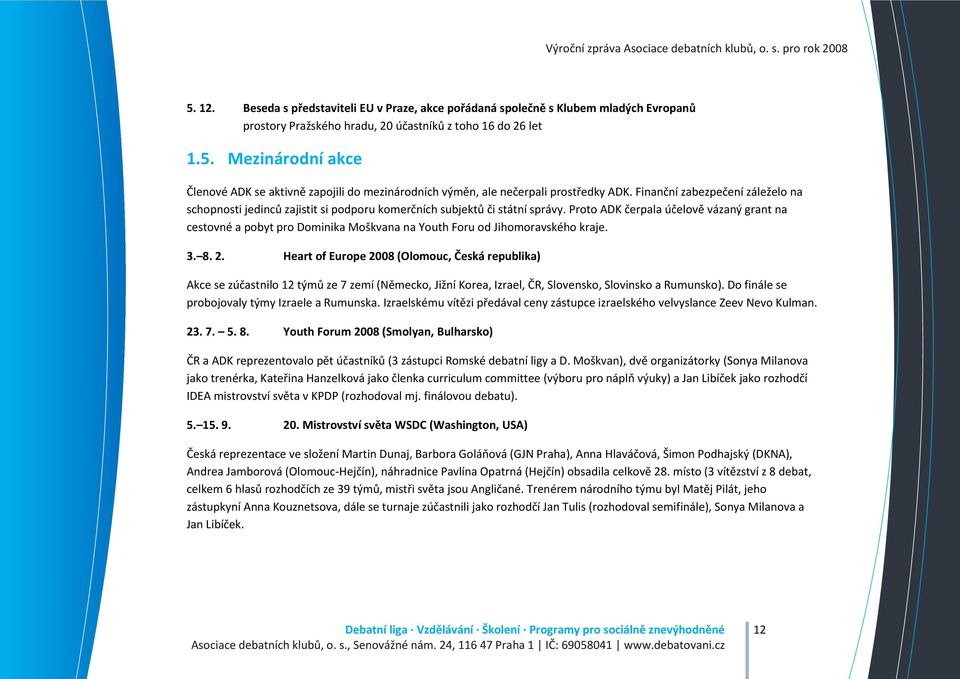 Proto ADK čerpala účelově vázaný grant na cestovné a pobyt pro Dominika Moškvana na Youth Foru od Jihomoravského kraje. 3. 8. 2.