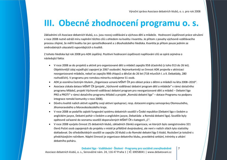 Je přitom z povahy výchovně-vzdělávacího procesu zřejmé, že měřit kvalitu lze jen zprostředkovaně a z dlouhodobého hlediska.