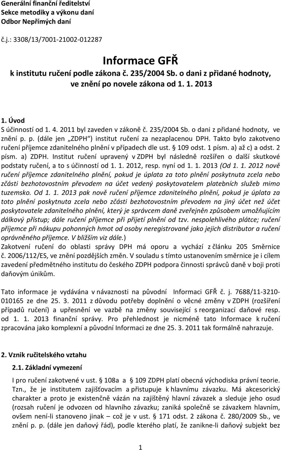 Takto bylo zakotveno ručení příjemce zdanitelného plnění v případech dle ust. 109 odst. 1 písm. a) až c) a odst. 2 písm. a) ZDPH.