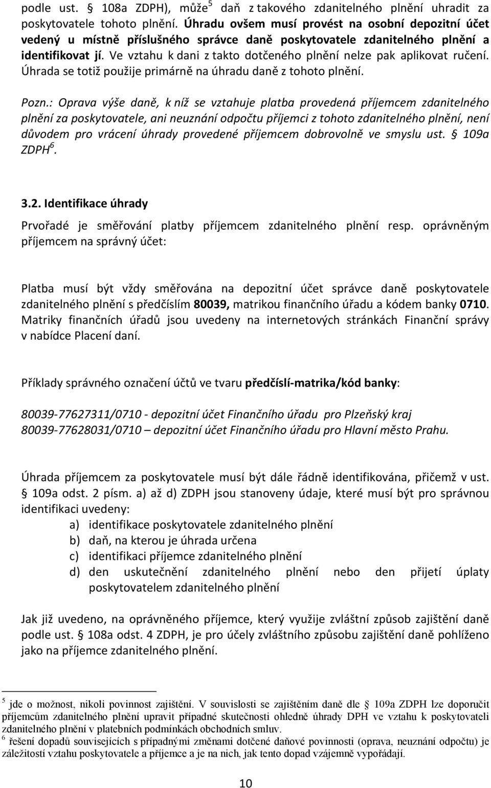 Ve vztahu k dani z takto dotčeného plnění nelze pak aplikovat ručení. Úhrada se totiž použije primárně na úhradu daně z tohoto plnění. Pozn.