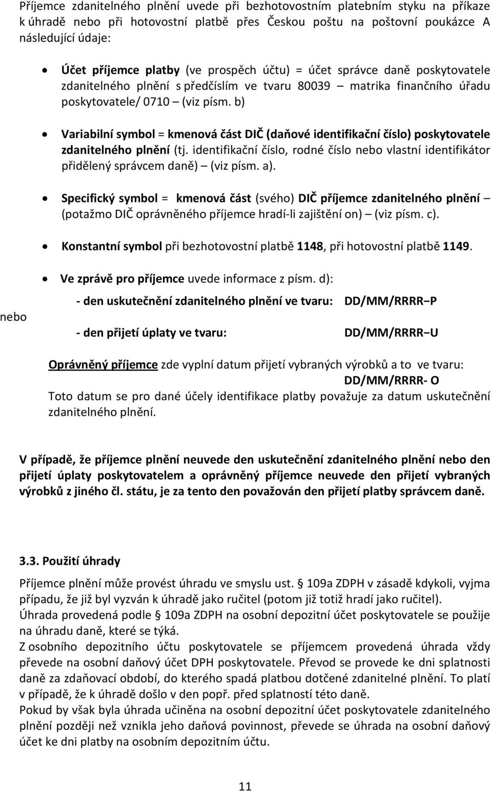b) Variabilní symbol = kmenová část DIČ (daňové identifikační číslo) poskytovatele zdanitelného plnění (tj.