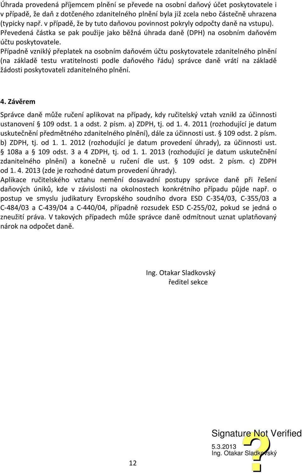 Případně vzniklý přeplatek na osobním daňovém účtu poskytovatele zdanitelného plnění (na základě testu vratitelnosti podle daňového řádu) správce daně vrátí na základě žádosti poskytovateli