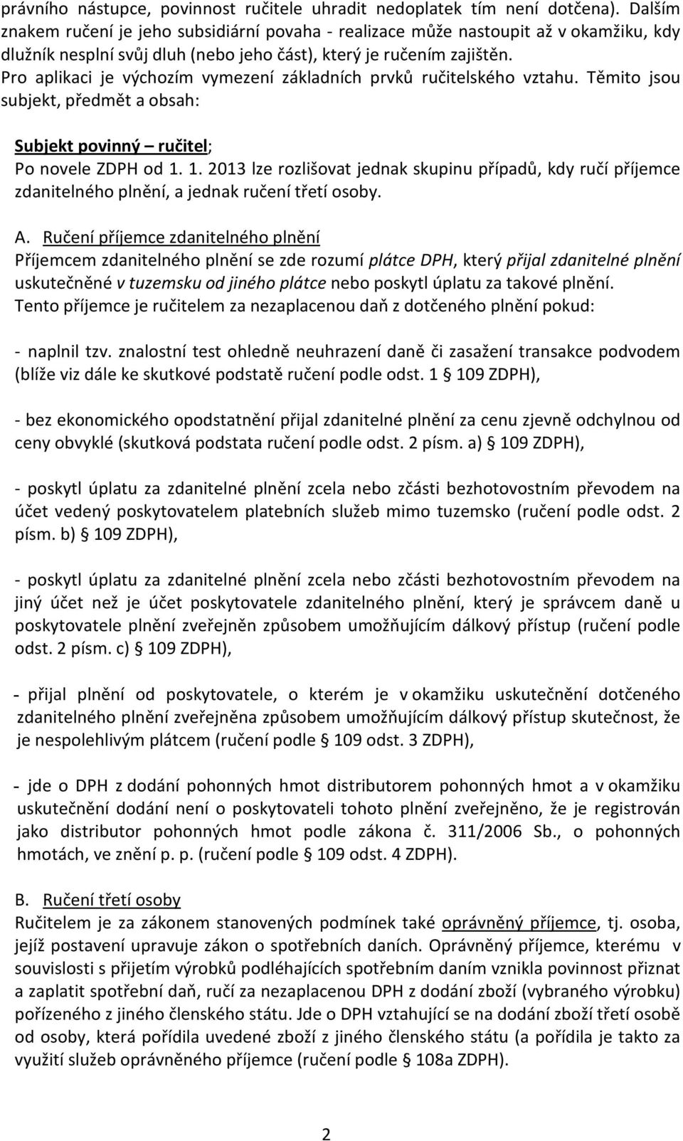 Pro aplikaci je výchozím vymezení základních prvků ručitelského vztahu. Těmito jsou subjekt, předmět a obsah: Subjekt povinný ručitel; Po novele ZDPH od 1.
