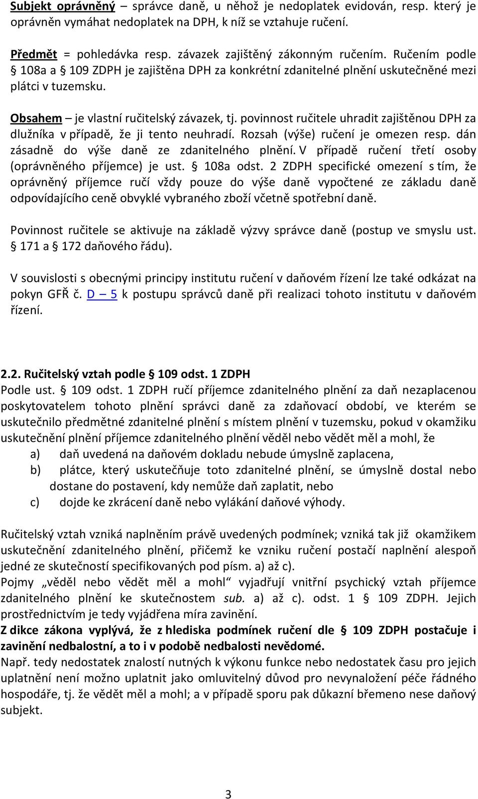 povinnost ručitele uhradit zajištěnou DPH za dlužníka v případě, že ji tento neuhradí. Rozsah (výše) ručení je omezen resp. dán zásadně do výše daně ze zdanitelného plnění.