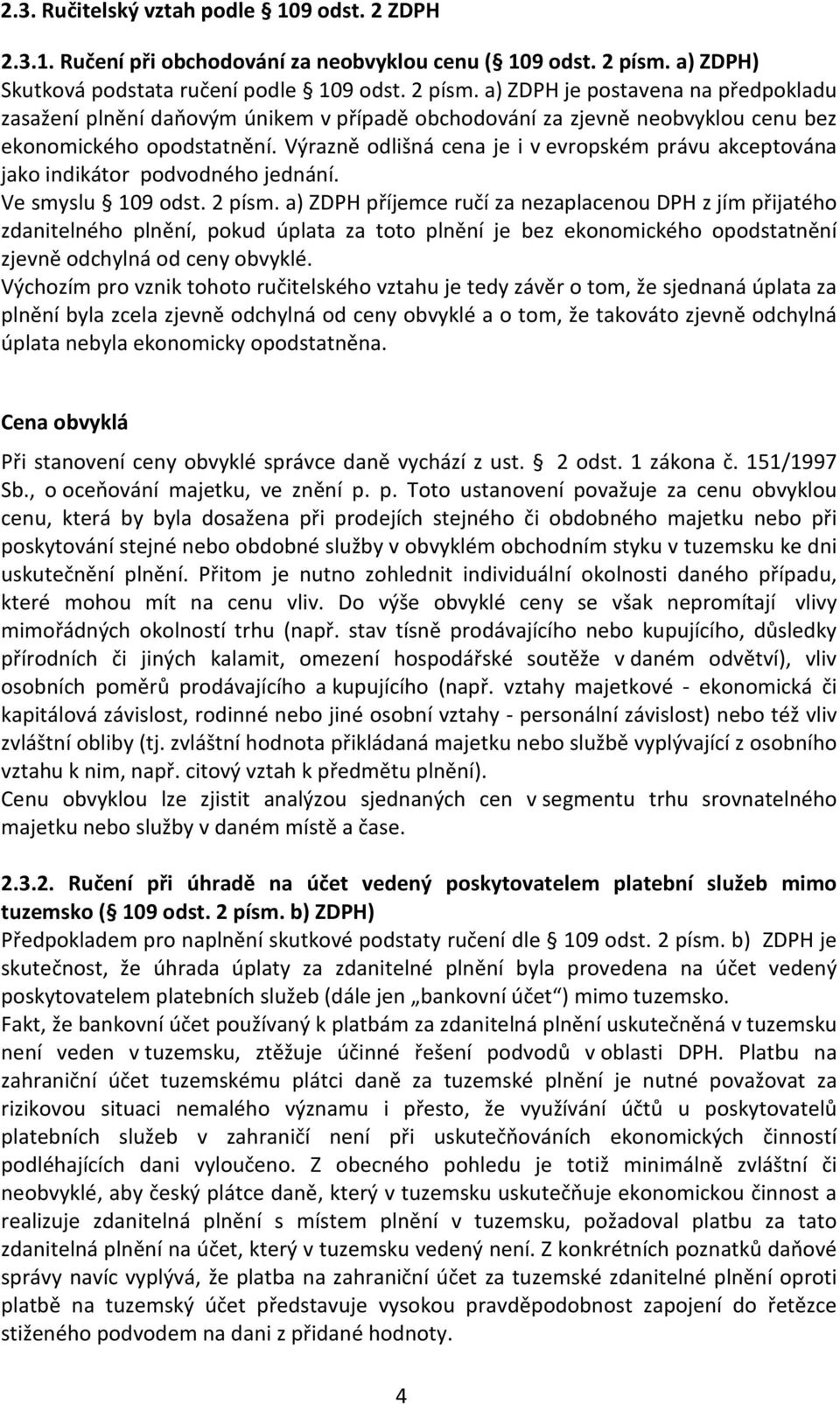 a) ZDPH je postavena na předpokladu zasažení plnění daňovým únikem v případě obchodování za zjevně neobvyklou cenu bez ekonomického opodstatnění.