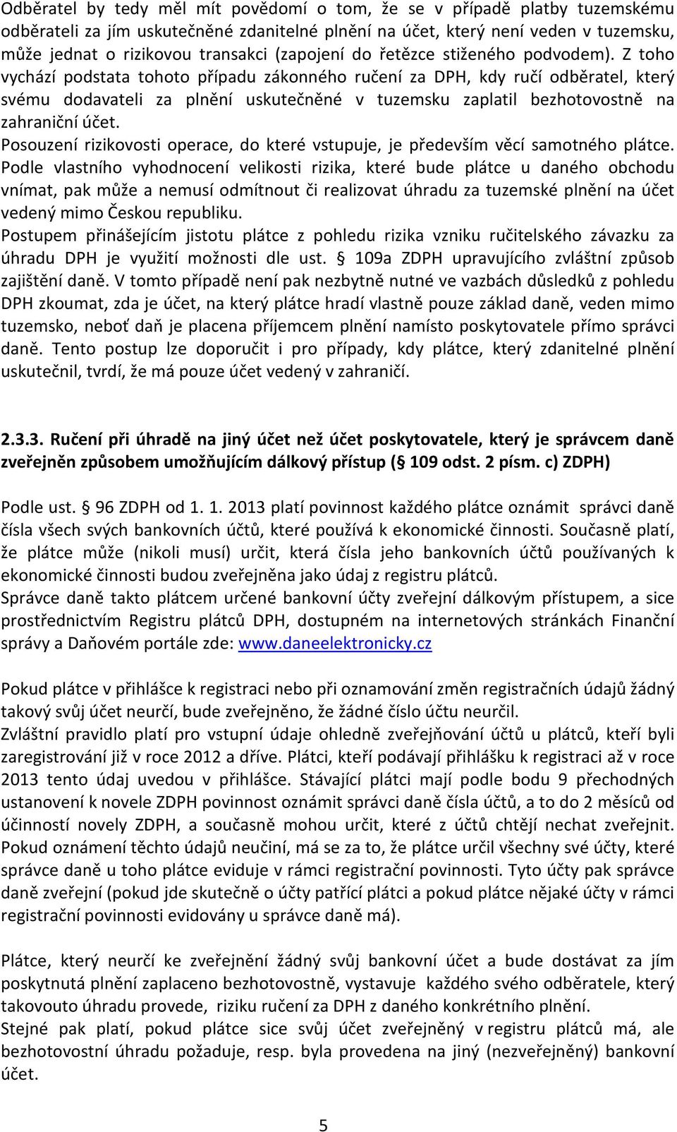 Z toho vychází podstata tohoto případu zákonného ručení za DPH, kdy ručí odběratel, který svému dodavateli za plnění uskutečněné v tuzemsku zaplatil bezhotovostně na zahraniční účet.