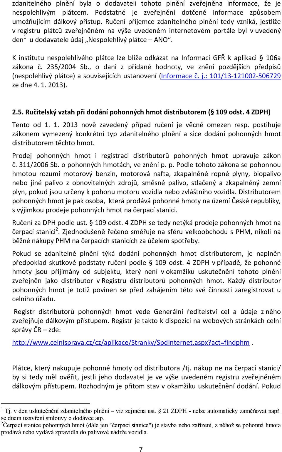 K institutu nespolehlivého plátce lze blíže odkázat na Informaci GFŘ k aplikaci 106a zákona č. 235/2004 Sb.