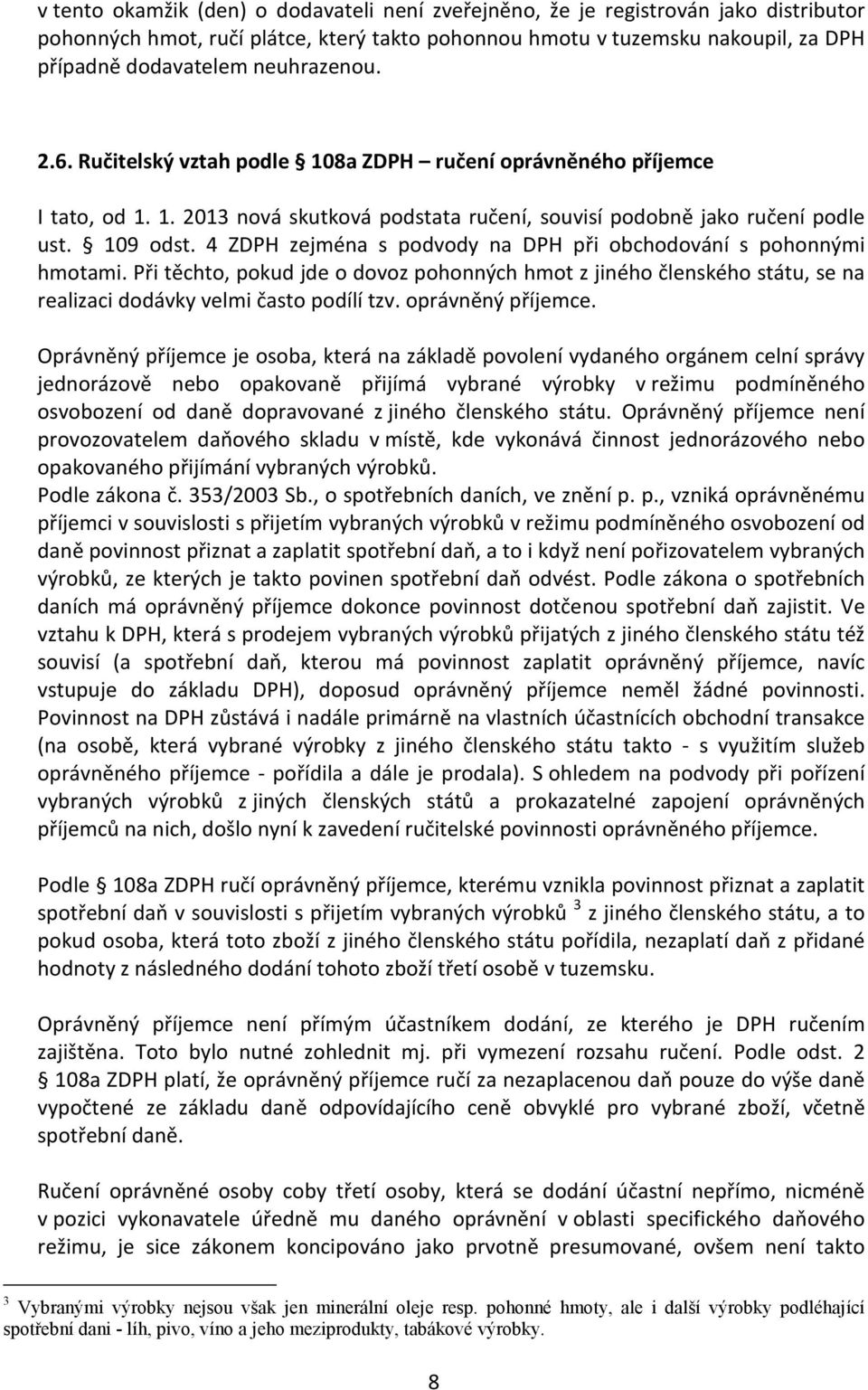 4 ZDPH zejména s podvody na DPH při obchodování s pohonnými hmotami. Při těchto, pokud jde o dovoz pohonných hmot z jiného členského státu, se na realizaci dodávky velmi často podílí tzv.