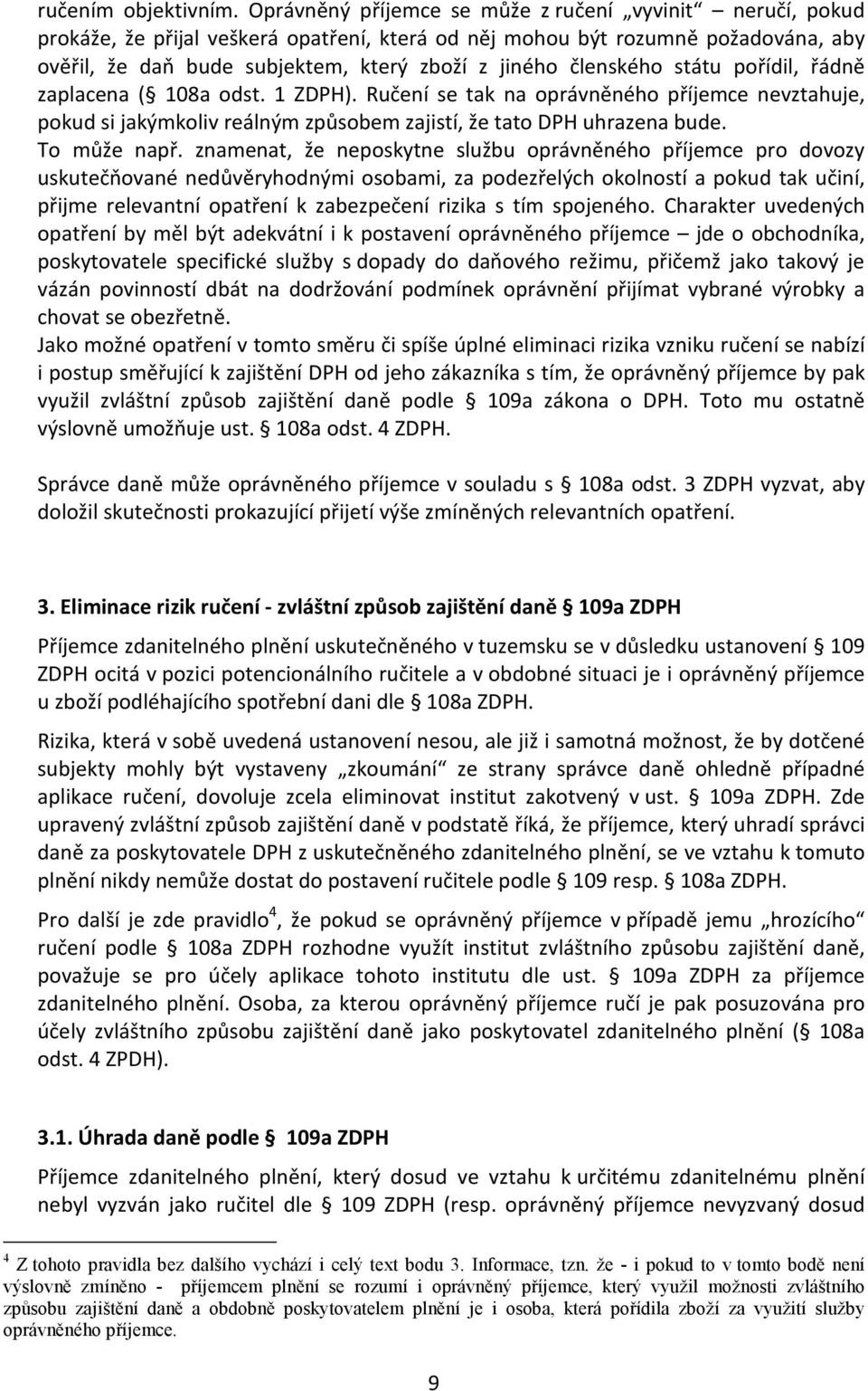 členského státu pořídil, řádně zaplacena ( 108a odst. 1 ZDPH). Ručení se tak na oprávněného příjemce nevztahuje, pokud si jakýmkoliv reálným způsobem zajistí, že tato DPH uhrazena bude. To může např.
