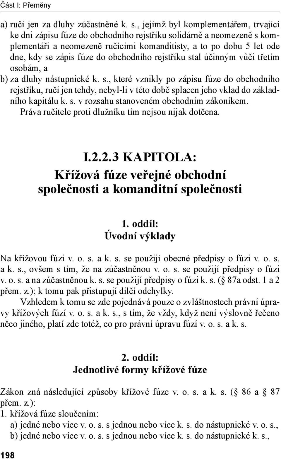 do obchodního rejstříku stal účinným vůči třetím osobám, a b) za dluhy nástupnické k. s., které vznikly po zápisu fúze do obchodního rejstříku, ručí jen tehdy, nebyl-li v této době splacen jeho vklad do základního kapitálu k.