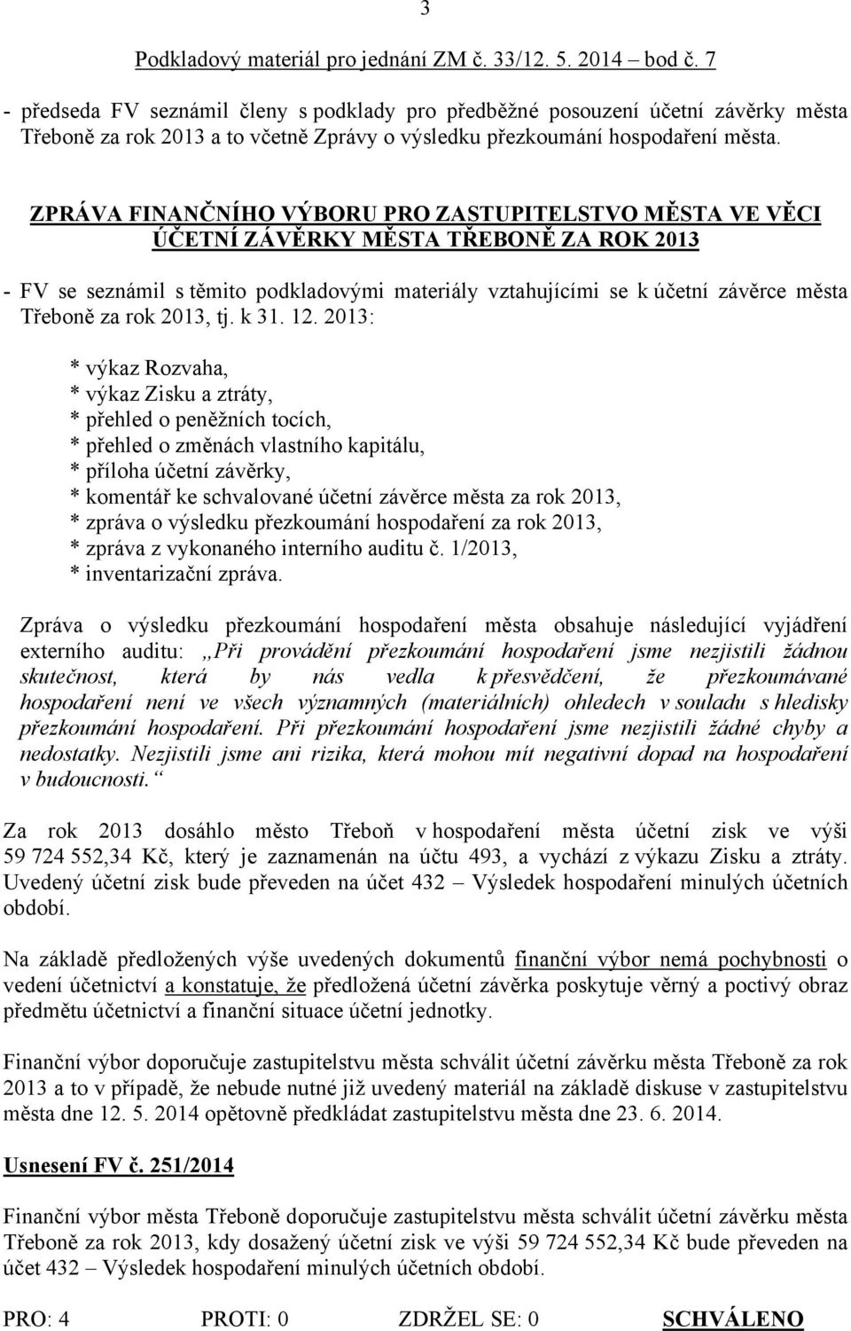 ZPRÁVA FINANČNÍHO VÝBORU PRO ZASTUPITELSTVO MĚSTA VE VĚCI ÚČETNÍ ZÁVĚRKY MĚSTA TŘEBONĚ ZA ROK 2013 - FV se seznámil s těmito podkladovými materiály vztahujícími se k účetní závěrce města Třeboně za