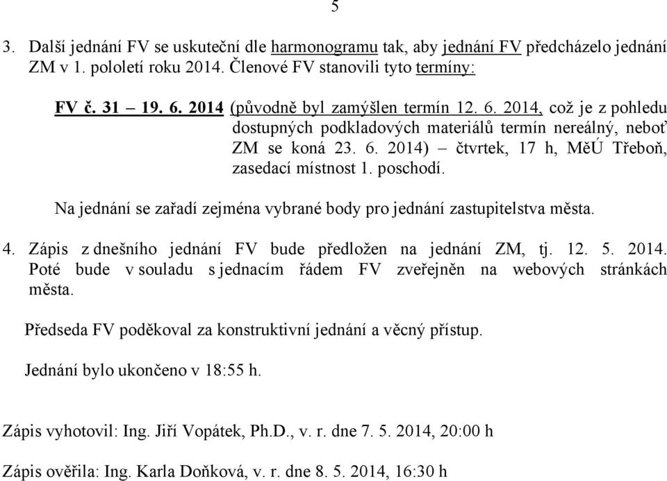 poschodí. Na jednání se zařadí zejména vybrané body pro jednání zastupitelstva města. 4. Zápis z dnešního jednání FV bude předložen na jednání ZM, tj. 12. 5. 2014.