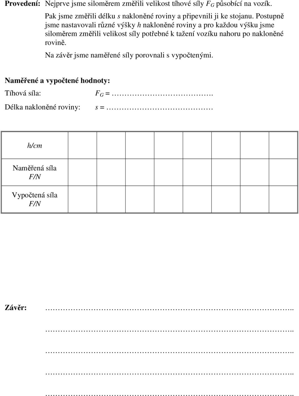 Postupně jsme nastavovali různé výšky h nakloněné roviny a pro každou výšku jsme siloměrem změřili velikost síly potřebné k