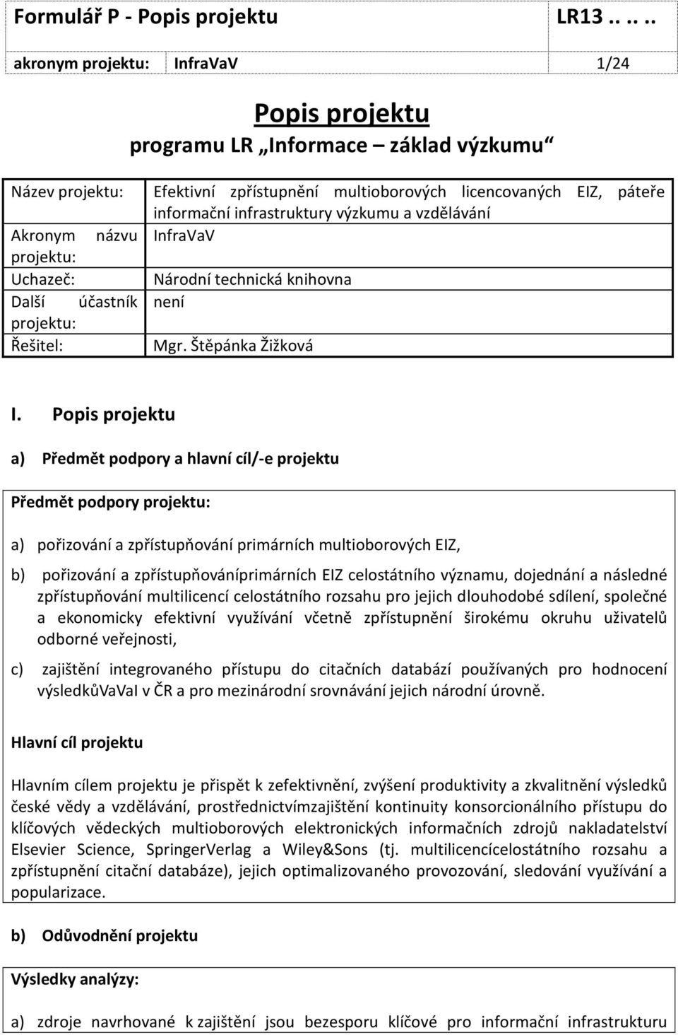 Popis projektu a) Předmět podpory a hlavní cíl/-e projektu Předmět podpory projektu: a) pořizování a zpřístupňování primárních multioborových EIZ, b) pořizování a zpřístupňováníprimárních EIZ