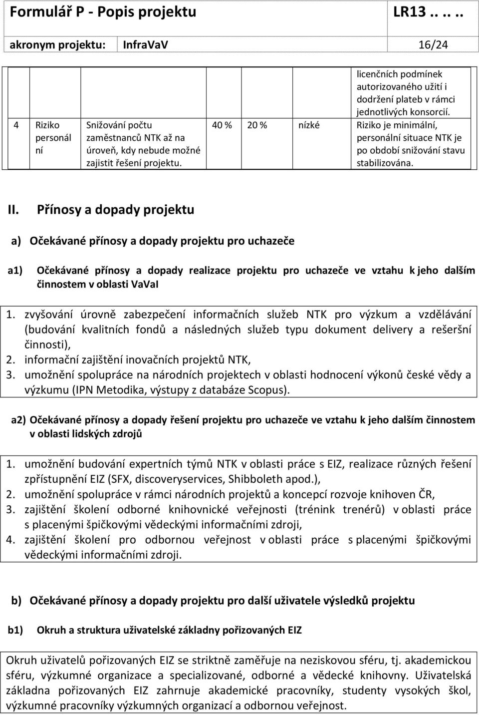 Přínosy a dopady projektu a) Očekávané přínosy a dopady projektu pro uchazeče a1) Očekávané přínosy a dopady realizace projektu pro uchazeče ve vztahu k jeho dalším činnostem v oblasti VaVaI 1.