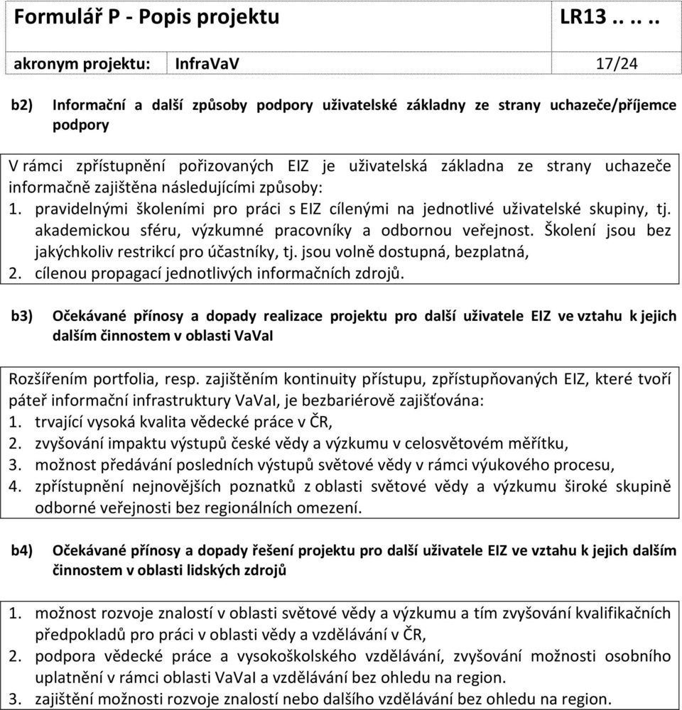 akademickou sféru, výzkumné pracovníky a odbornou veřejnost. Školení jsou bez jakýchkoliv restrikcí pro účastníky, tj. jsou volně dostupná, bezplatná, 2.