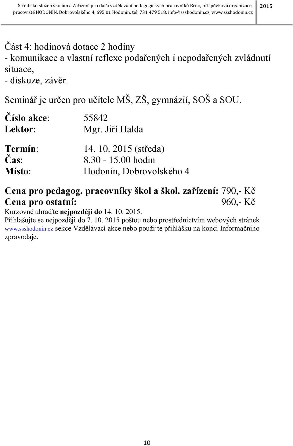 00 hodin Cena pro pedagog. pracovníky škol a škol. zařízení: 790,- Kč 960,- Kč Kurzovné uhraďte nejpozději do 14. 10. 2015.