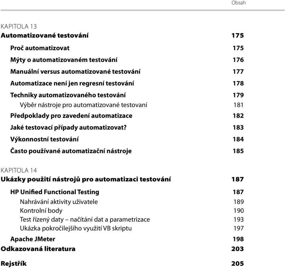 183 Výkonnostní testování 184 Často používané automatizační nástroje 185 KAPITOLA 14 Ukázky použití nástrojů pro automatizaci testování 187 HP Unified Functional Testing 187 Nahrávání