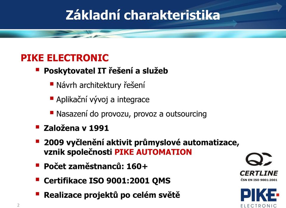 outsourcing Založena v 1991 2009 vyčlenění aktivit průmyslové automatizace, vznik