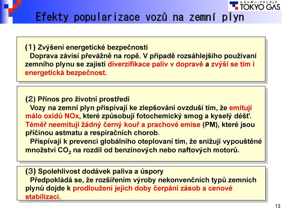 () Přínos pro životní prostředí Vozy na zemní plyn přispívají ke zlepšování ovzduší tím, že emitují málo oxidů NOx, které způsobují fotochemický smog a kyselý déšť.