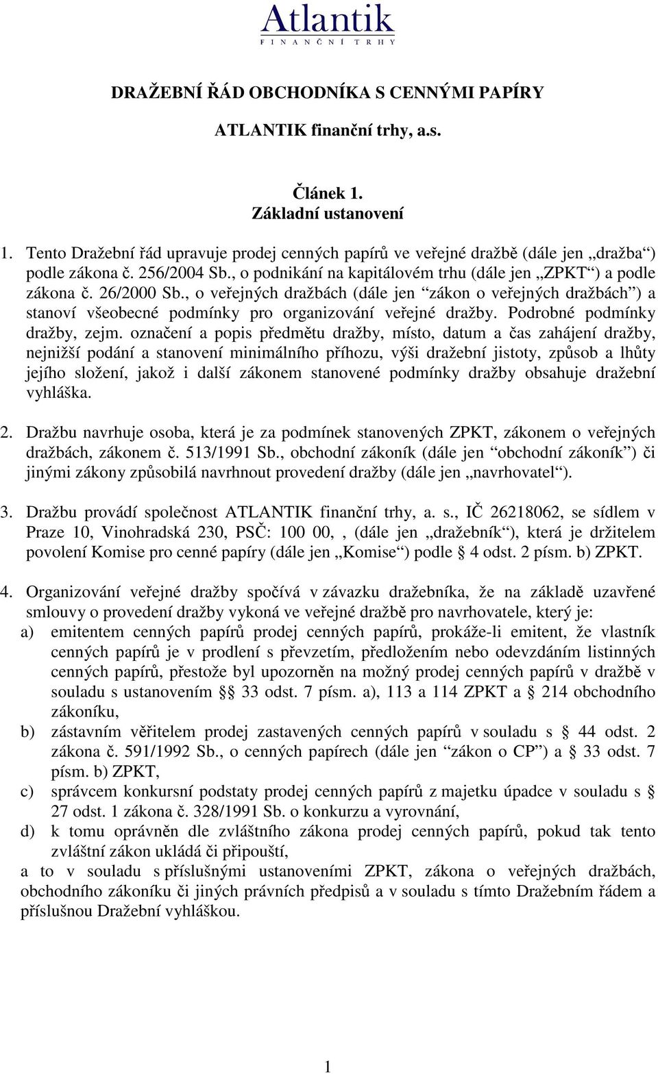 , o veejných dražbách (dále jen zákon o veejných dražbách ) a stanoví všeobecné podmínky pro organizování veejné dražby. Podrobné podmínky dražby, zejm.