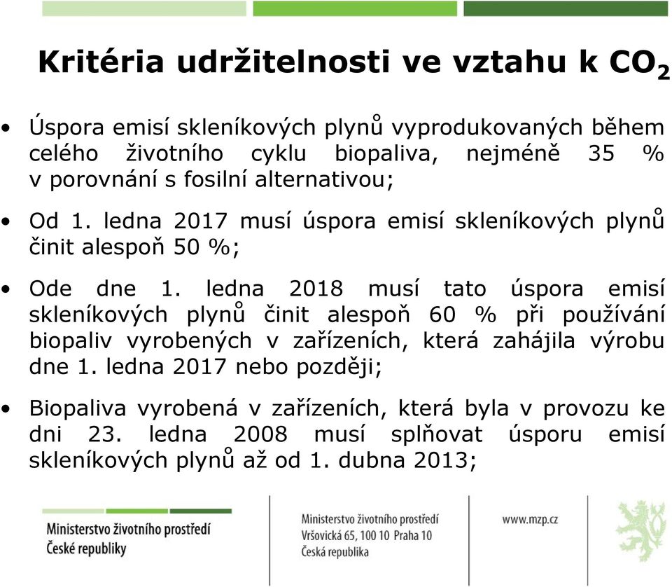 ledna 2018 musí tato úspora emisí skleníkových plynů činit alespoň 60 % při používání biopaliv vyrobených v zařízeních, která zahájila výrobu