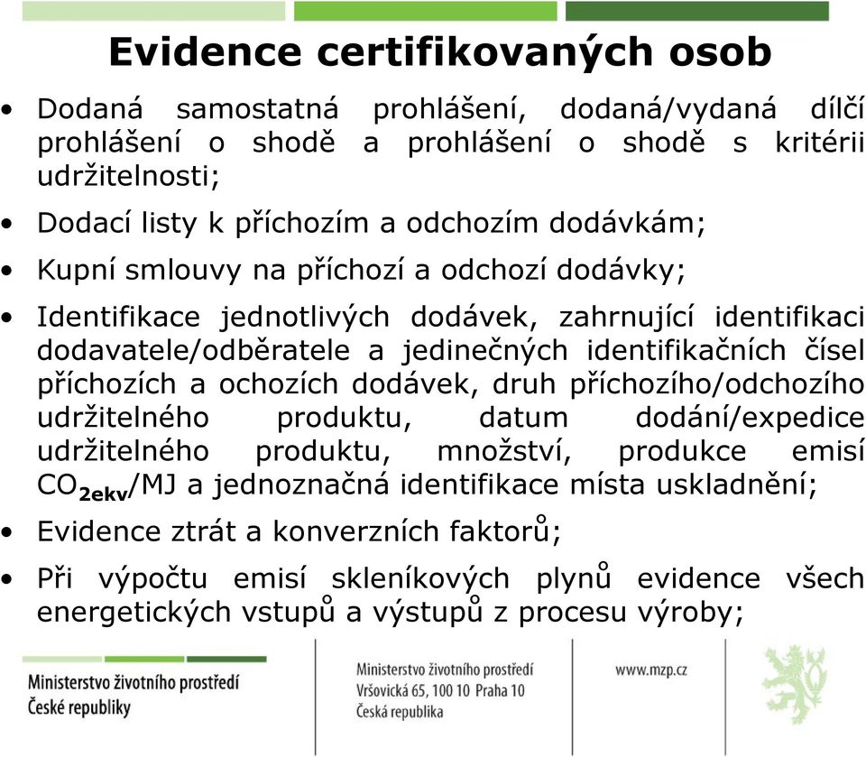 čísel příchozích a ochozích dodávek, druh příchozího/odchozího udržitelného produktu, datum dodání/expedice udržitelného produktu, množství, produkce emisí CO 2ekv /MJ a
