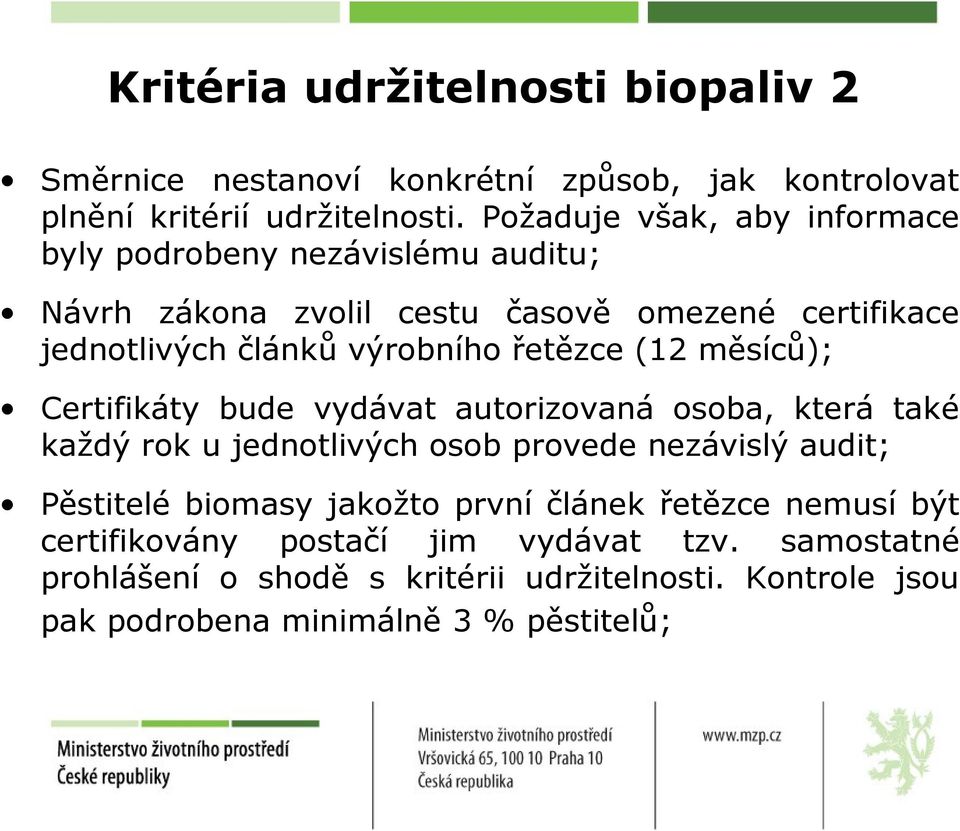 řetězce (12 měsíců); Certifikáty bude vydávat autorizovaná osoba, která také každý rok u jednotlivých osob provede nezávislý audit; Pěstitelé biomasy