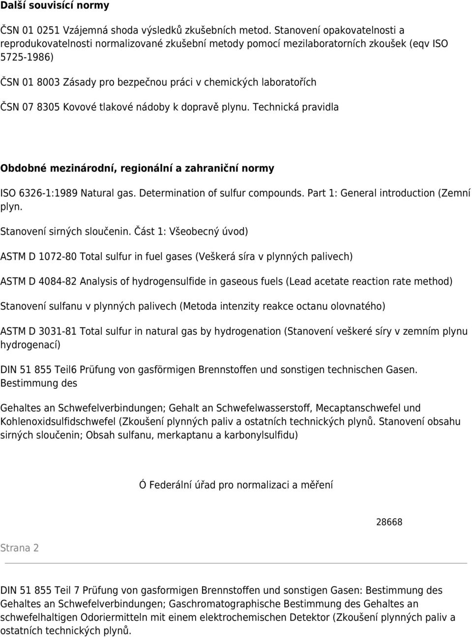 07 8305 Kovové tlakové nádoby k dopravě plynu. Technická pravidla Obdobné mezinárodní, regionální a zahraniční normy ISO 6326-1:1989 Natural gas. Determination of sulfur compounds.