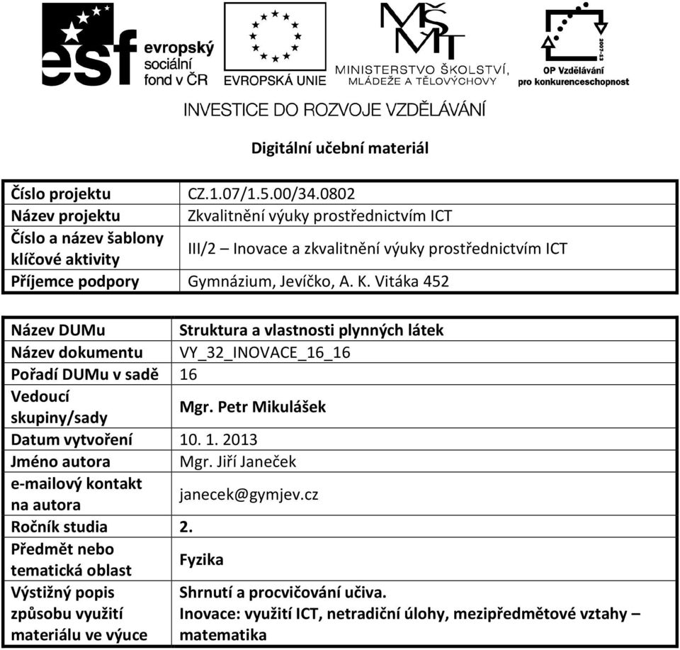 Jevíčko, A. K. Vitáka 452 Název DUMu Struktura a vlastnosti plynných látek Název dokumentu VY_32_INOVACE_16_16 Pořadí DUMu v sadě 16 Vedoucí skupiny/sady Mgr.