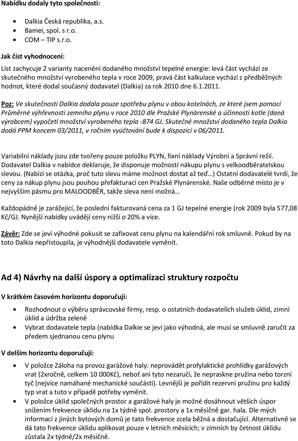společnosti: Dalkia Česká republika, a.s. Bamei, spol. s r.o. COM TIP s.r.o. Jak číst vyhodnocení: List zachycuje 2 varianty nacenění dodaného množství tepelné energie: levá část vychází ze