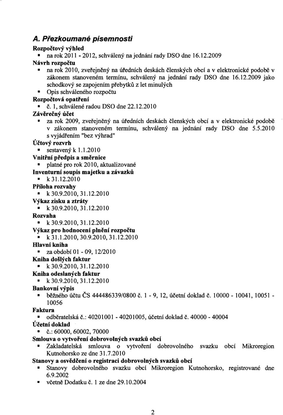 2009 Navrh rozpoctu na rok 2010, zvefejneny na ufednich deskach clenskych obci a v elektronicke podobe v zakonem stanovenem terminu, schvaleny na jednani rady DSO dne 16.12.