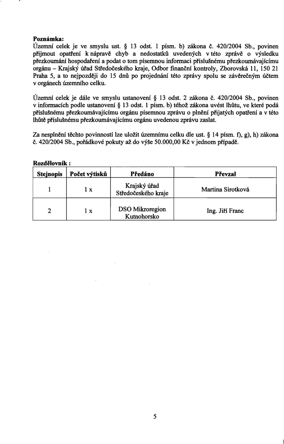 urad Stfedoceskeho kraje, Odbor financni kontroly, Zborovska 11, 15021 Praha 5, a to nejpozdeji do 15 dnii po projednaru teto zpnivy spolu se zaverecny'm uctem v organech Uzemniho celku.